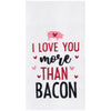 flour sack towel with the phrase I love you more than bacon surrounded by pink and red hearts